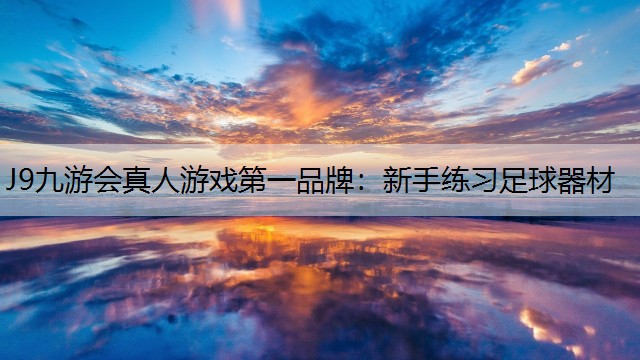 J9九游会真人游戏第一品牌：新手练习足球器材