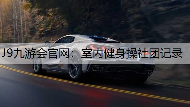 J9九游会官网：室内健身操社团记录