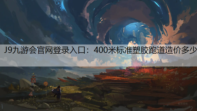 J9九游会官网登录入口：400米标准塑胶跑道造价多少