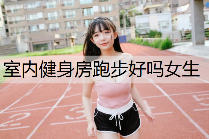 室内健身房跑步好吗女生