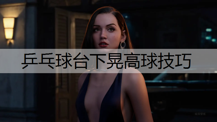 乒乓球台下晃高球技巧