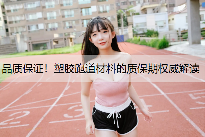 品质保证！塑胶跑道材料的质保期权威解读